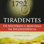 Tiradentes: Os Mistérios e Mentiras e a Inconfidência