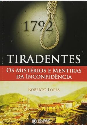 Tiradentes: Os Mistérios e Mentiras e a Inconfidência