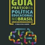 Guia prático da política educacional no Brasil: Ações, planos, programas e impactos
