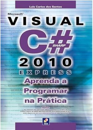 Microsoft Visual C# 2010 express: Aprenda a programar na prática