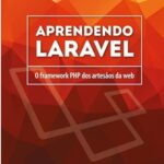 Aprendendo Laravel. O Framework PHP dos Artesãos da Web