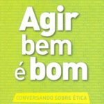 Agir Bem É Bom : Conversando sobre ética