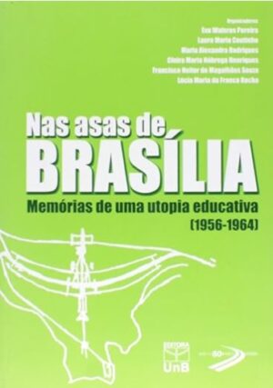 Nas Asas de Brasília: Memórias de uma Utopia Educativa (1956-1964)