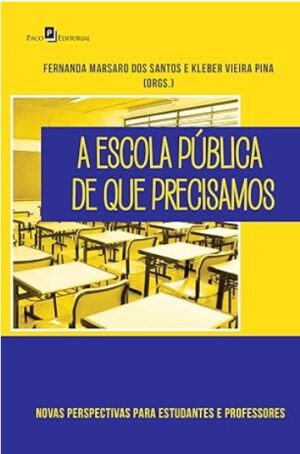 A Escola Pública de que Precisamos: Novas Perspectivas Para Estudantes e Professores
